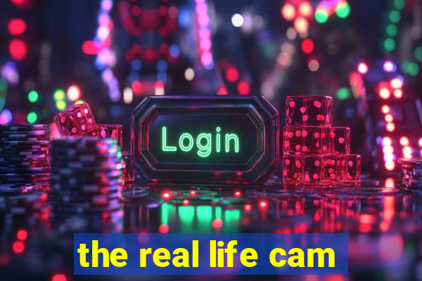 the real life cam