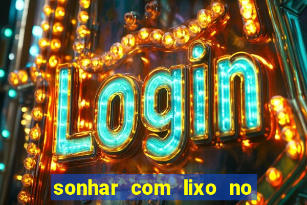 sonhar com lixo no jogo do bicho