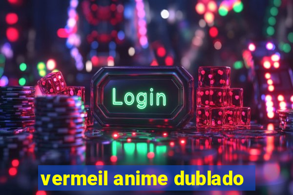 vermeil anime dublado