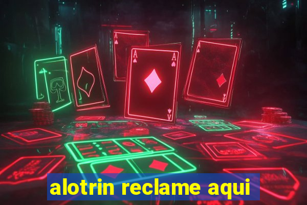 alotrin reclame aqui