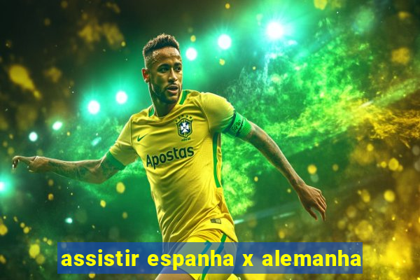 assistir espanha x alemanha