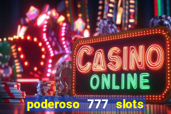 poderoso 777 slots paga mesmo