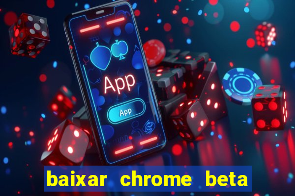 baixar chrome beta para pc