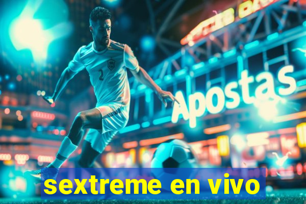 sextreme en vivo