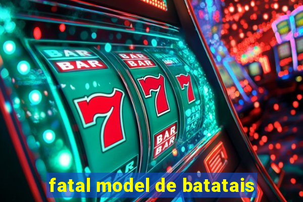 fatal model de batatais
