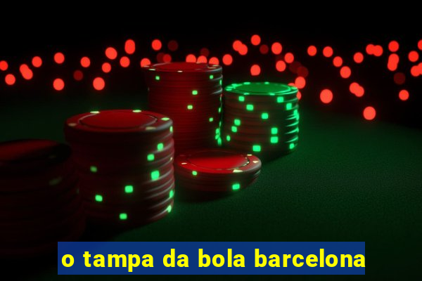 o tampa da bola barcelona
