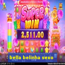 bella belinha sexo