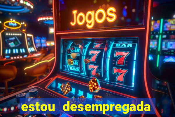 estou desempregada o que fazer para ganhar dinheiro 2024