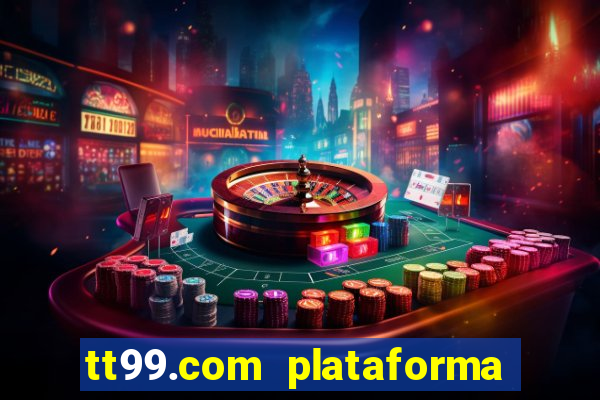 tt99.com plataforma de jogos