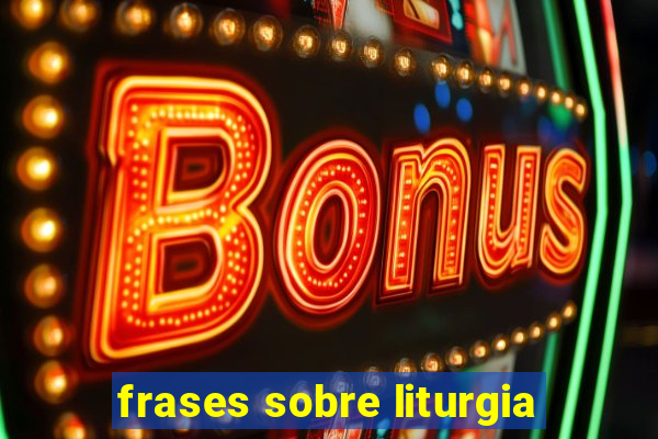 frases sobre liturgia