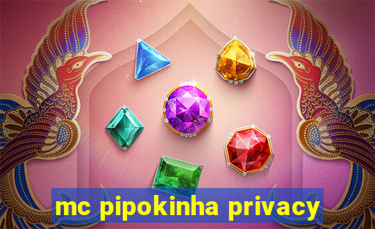 mc pipokinha privacy