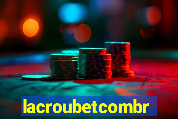 lacroubetcombr