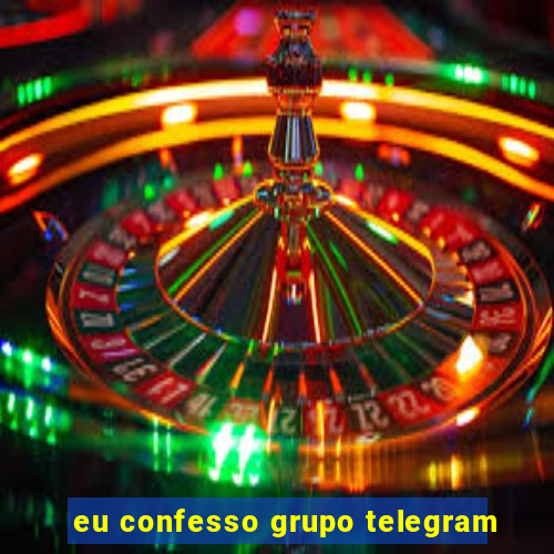 eu confesso grupo telegram