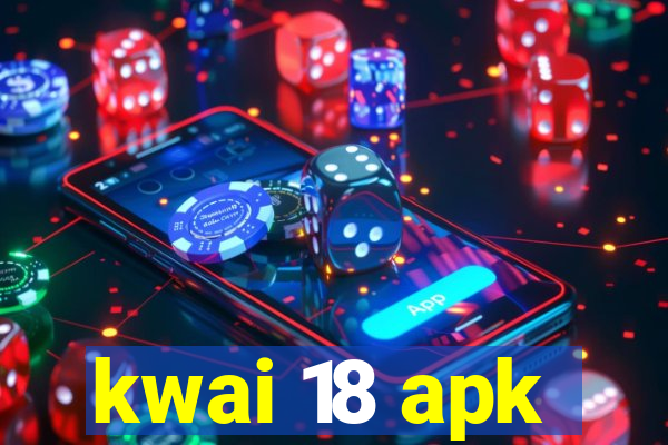 kwai 18 apk