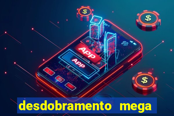 desdobramento mega sena 18 dezenas