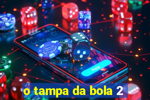 o tampa da bola 2