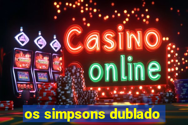 os simpsons dublado