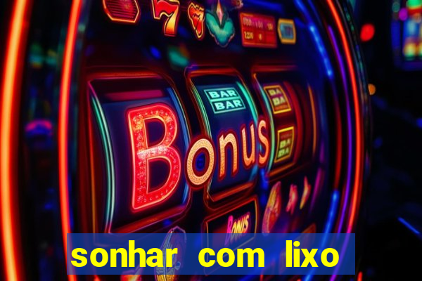 sonhar com lixo jogo do bicho