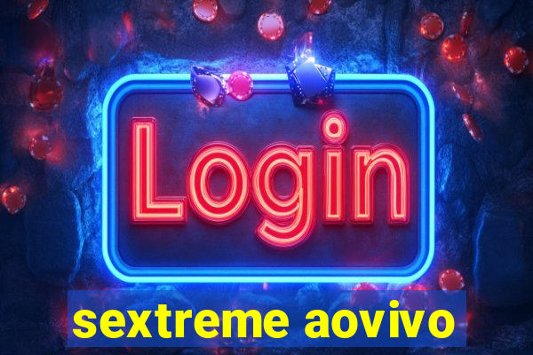 sextreme aovivo