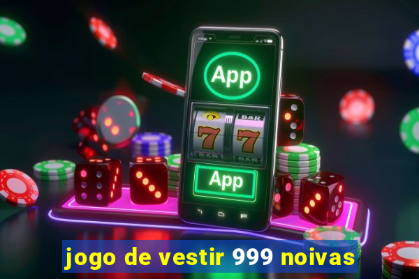 jogo de vestir 999 noivas