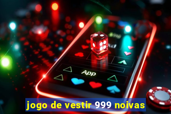 jogo de vestir 999 noivas