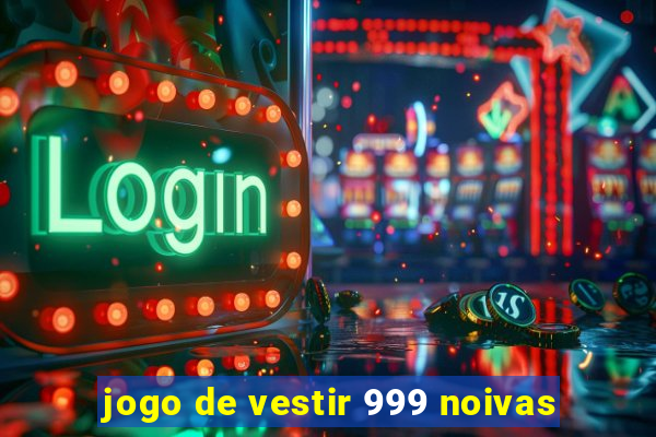 jogo de vestir 999 noivas