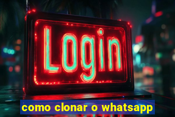 como clonar o whatsapp