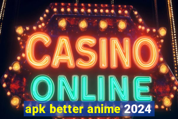 apk better anime 2024