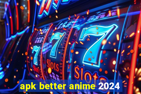 apk better anime 2024