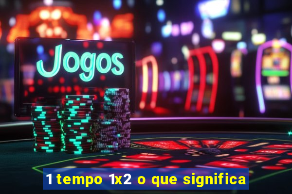 1 tempo 1x2 o que significa