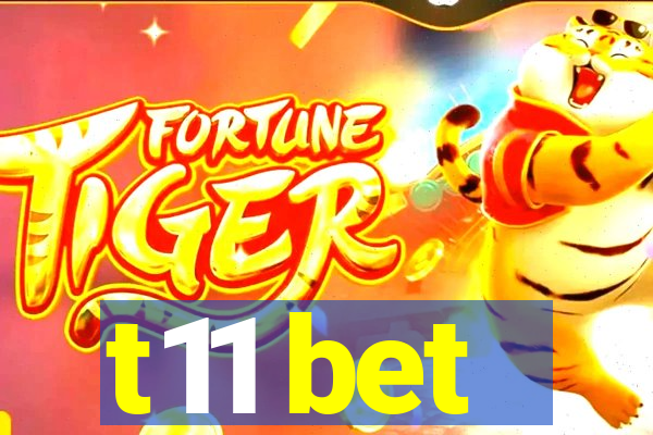 t11 bet