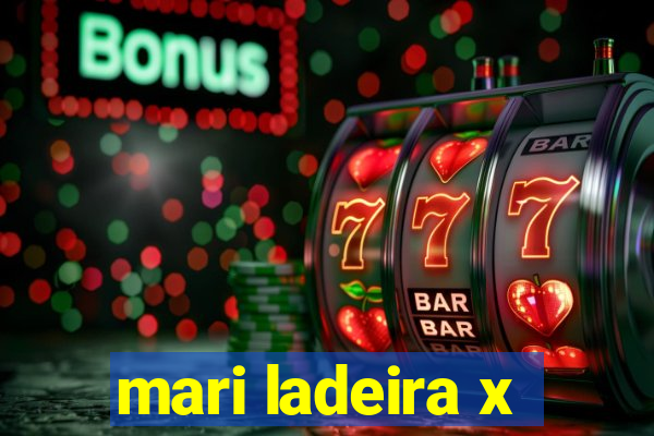 mari ladeira x