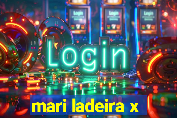 mari ladeira x