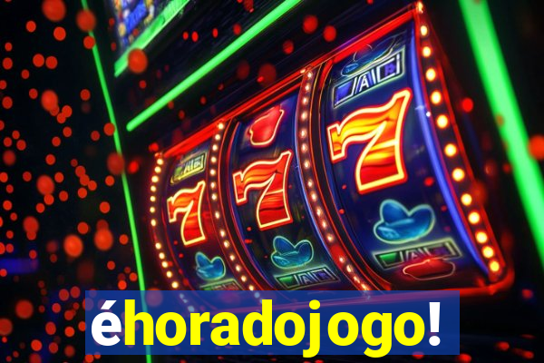 éhoradojogo!