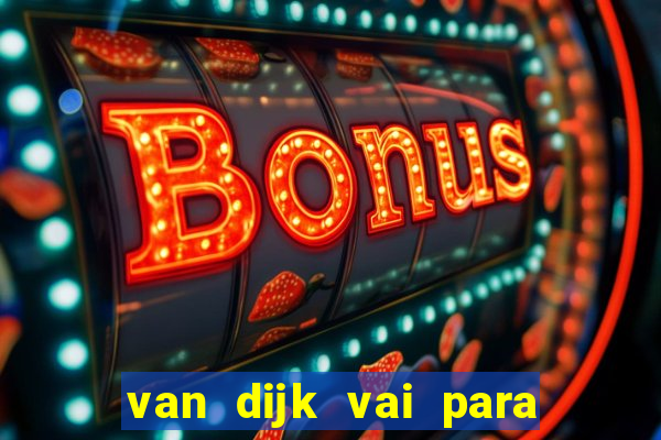 van dijk vai para o flamengo em 2025