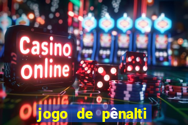 jogo de pênalti que ganha dinheiro