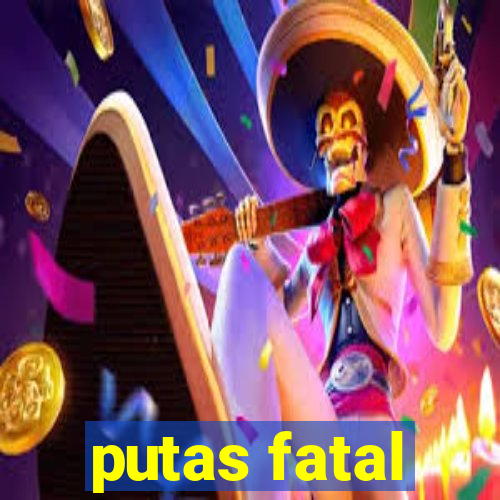 putas fatal