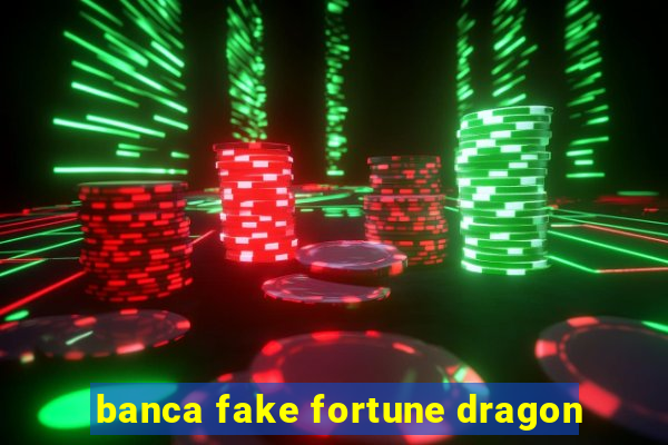 banca fake fortune dragon