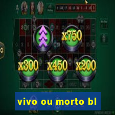 vivo ou morto bl