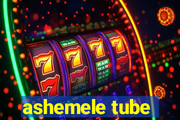 ashemele tube