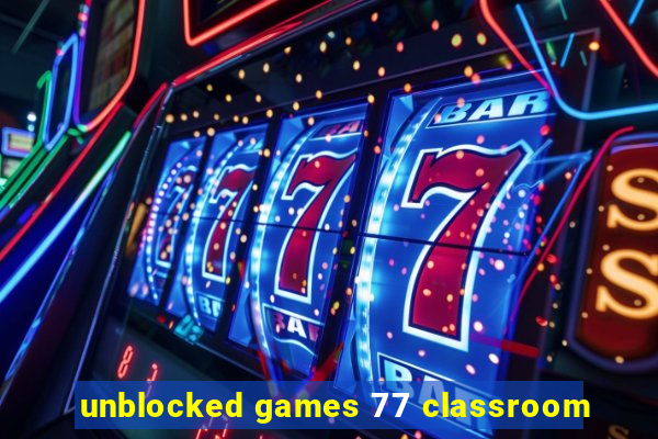 unblocked games 77 classroom