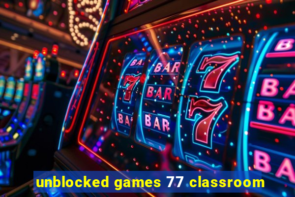unblocked games 77 classroom