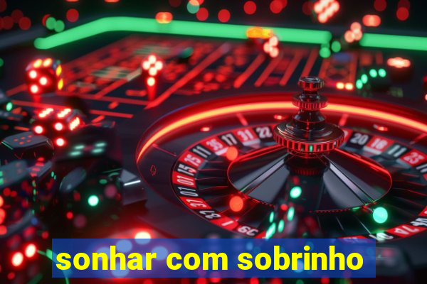 sonhar com sobrinho