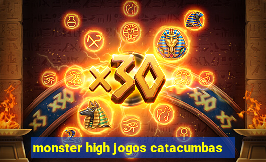 monster high jogos catacumbas