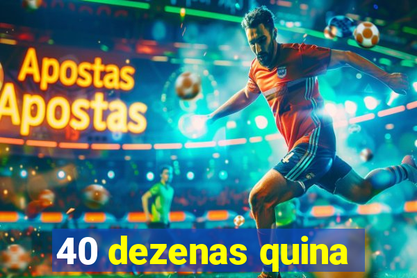 40 dezenas quina
