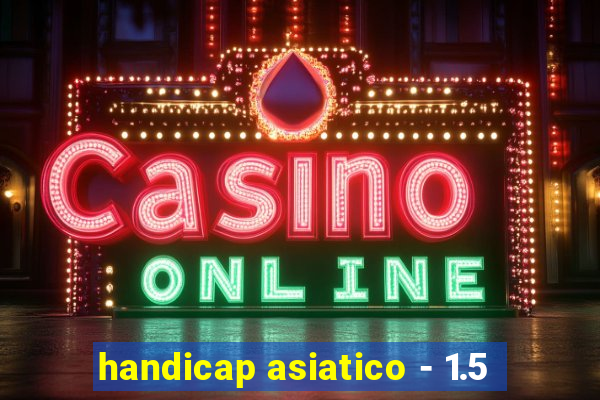 handicap asiatico - 1.5