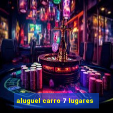 aluguel carro 7 lugares
