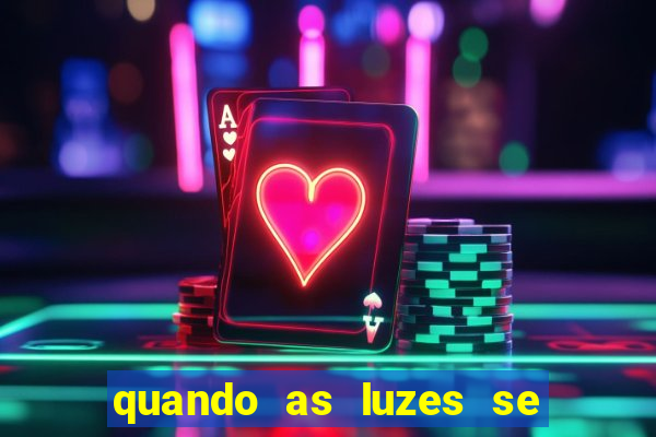 quando as luzes se apagam rede canais