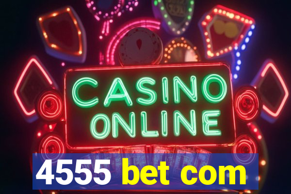 4555 bet com