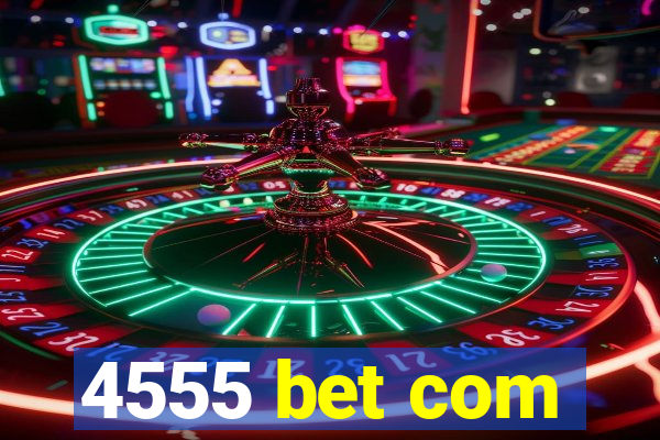 4555 bet com